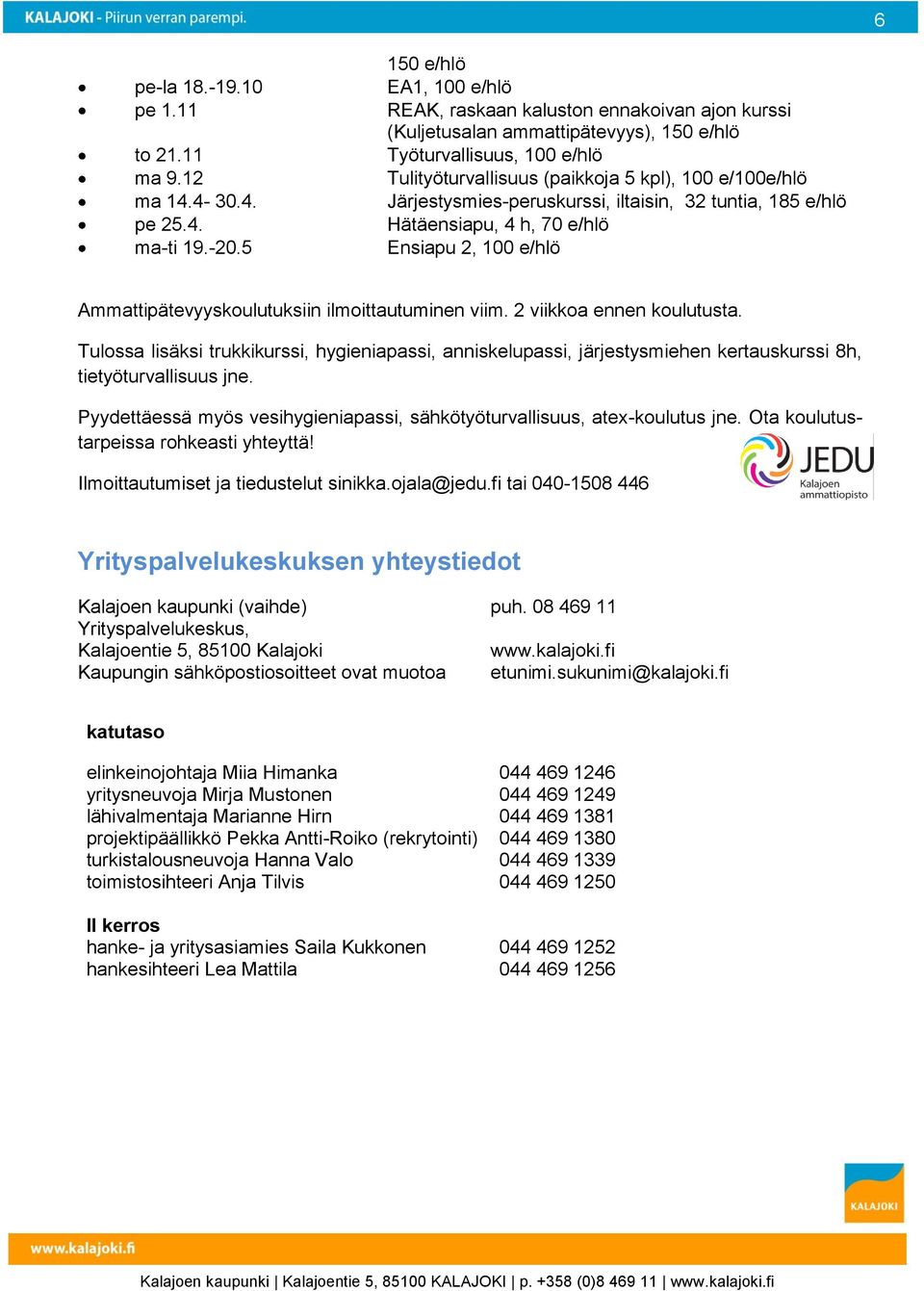 Järjestysmies-peruskurssi, iltaisin, 32 tuntia, 185 e/hlö Hätäensiapu, 4 h, 70 e/hlö Ensiapu 2, 100 e/hlö Ammattipätevyyskoulutuksiin ilmoittautuminen viim. 2 viikkoa ennen koulutusta.