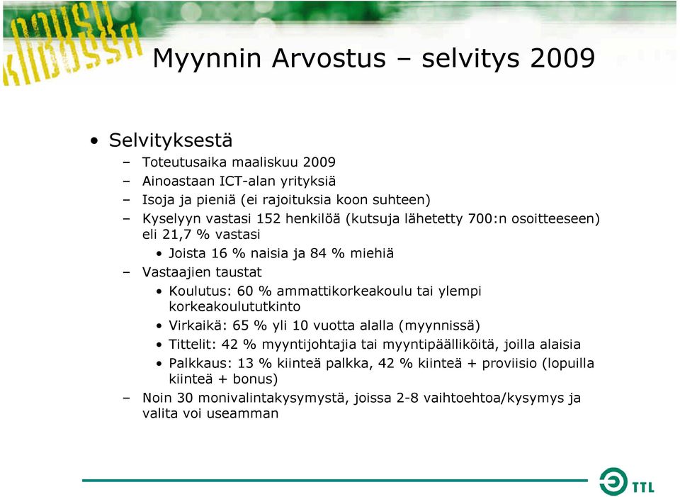 ammattikorkeakoulu tai ylempi korkeakoulututkinto Virkaikä: 65 % yli 10 vuotta alalla (myynnissä) Tittelit: 42 % myyntijohtajia tai myyntipäälliköitä, joilla