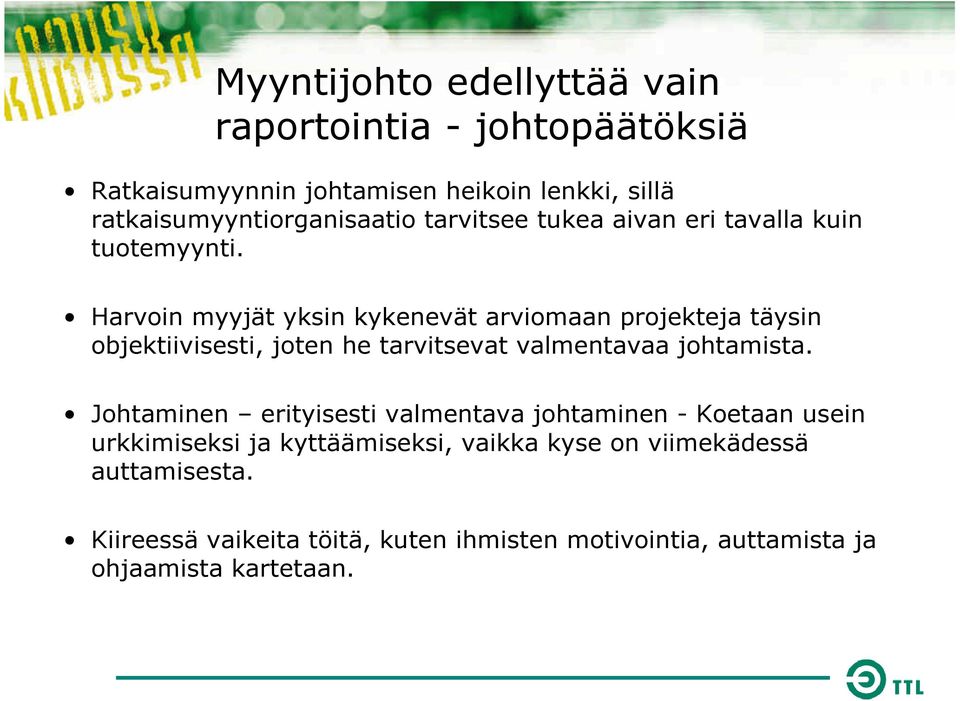 Harvoin myyjät yksin kykenevät arviomaan projekteja täysin objektiivisesti, joten he tarvitsevat valmentavaa johtamista.