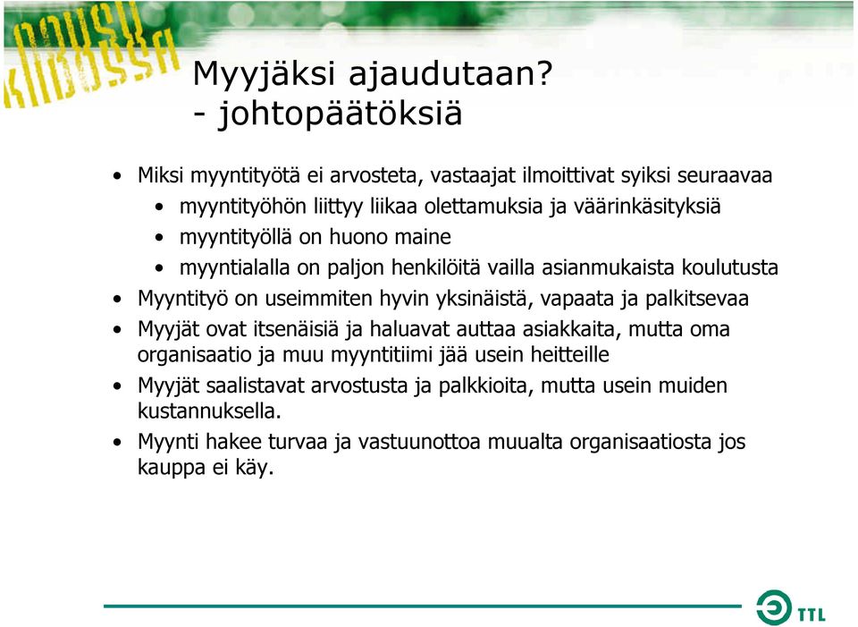 myyntityöllä on huono maine myyntialalla on paljon henkilöitä vailla asianmukaista koulutusta Myyntityö on useimmiten hyvin yksinäistä, vapaata ja