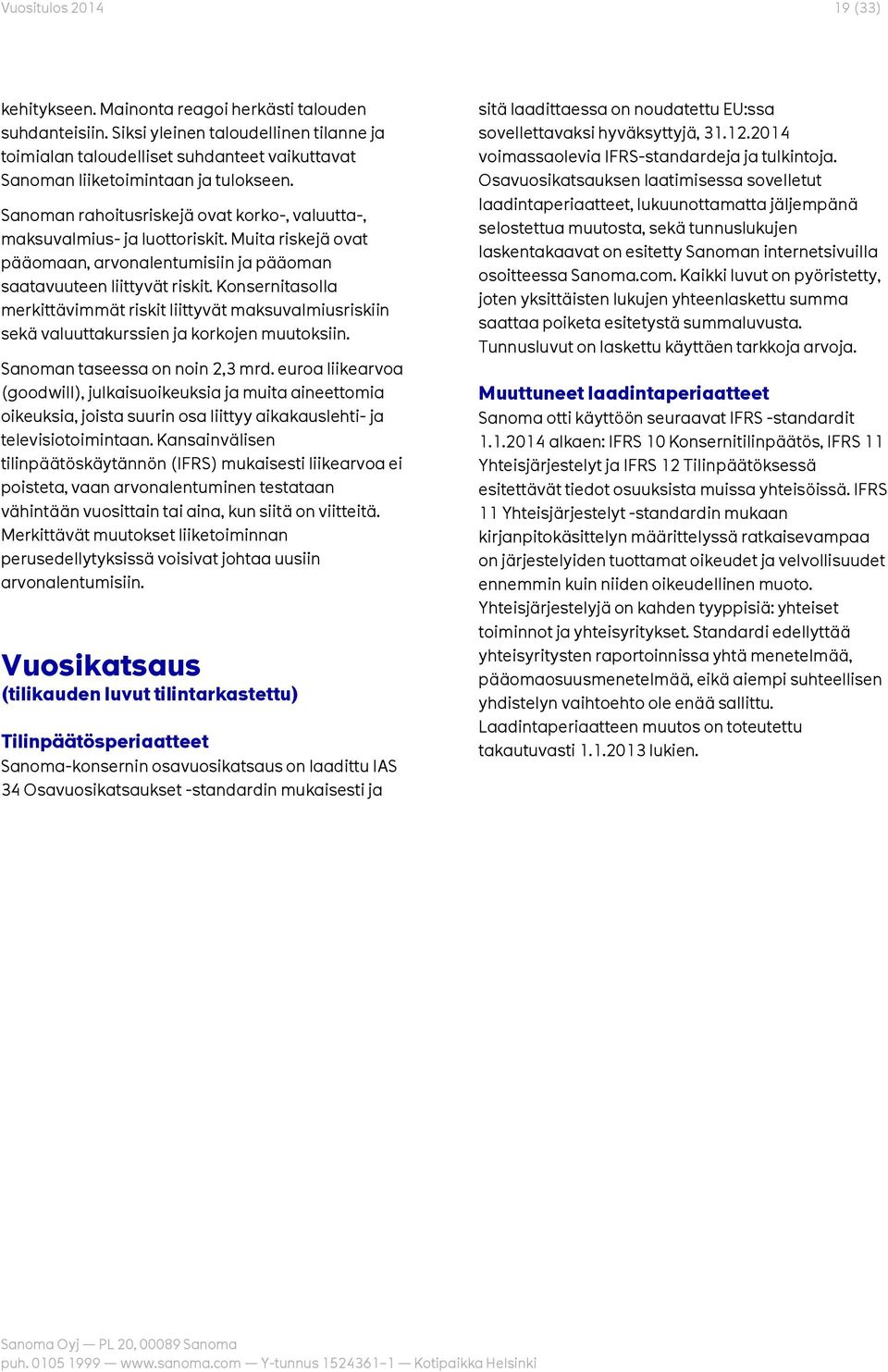 Sanoman rahoitusriskejä ovat korko-, valuutta-, maksuvalmius- ja luottoriskit. Muita riskejä ovat pääomaan, arvonalentumisiin ja pääoman saatavuuteen liittyvät riskit.