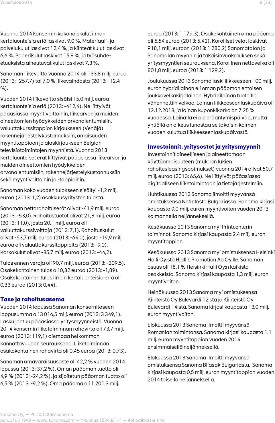 Vuoden 2014 liikevoitto sisälsi 15,0 milj. euroa kertaluonteisia eriä (2013: -412,4).