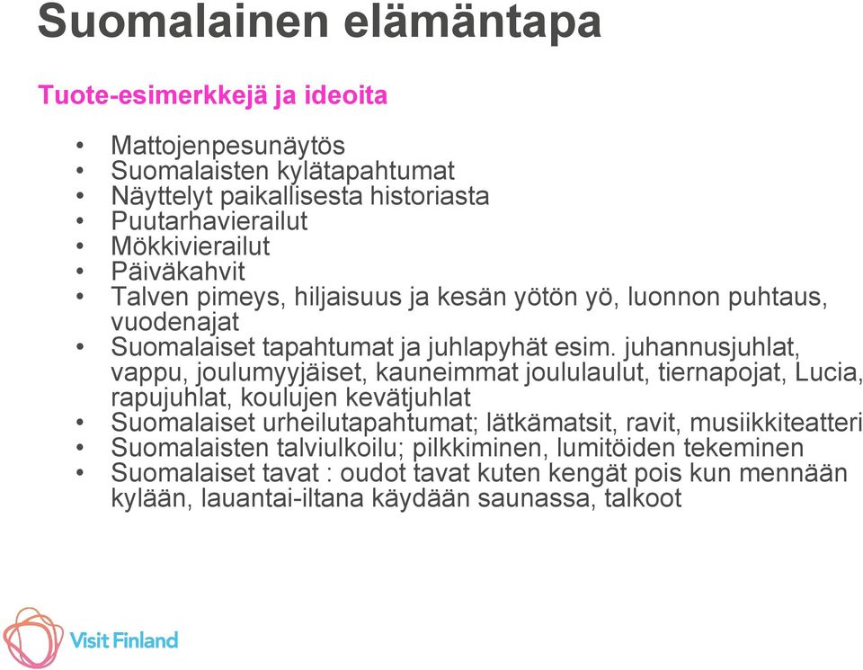 juhannusjuhlat, vappu, joulumyyjäiset, kauneimmat joululaulut, tiernapojat, Lucia, rapujuhlat, koulujen kevätjuhlat Suomalaiset urheilutapahtumat; lätkämatsit,