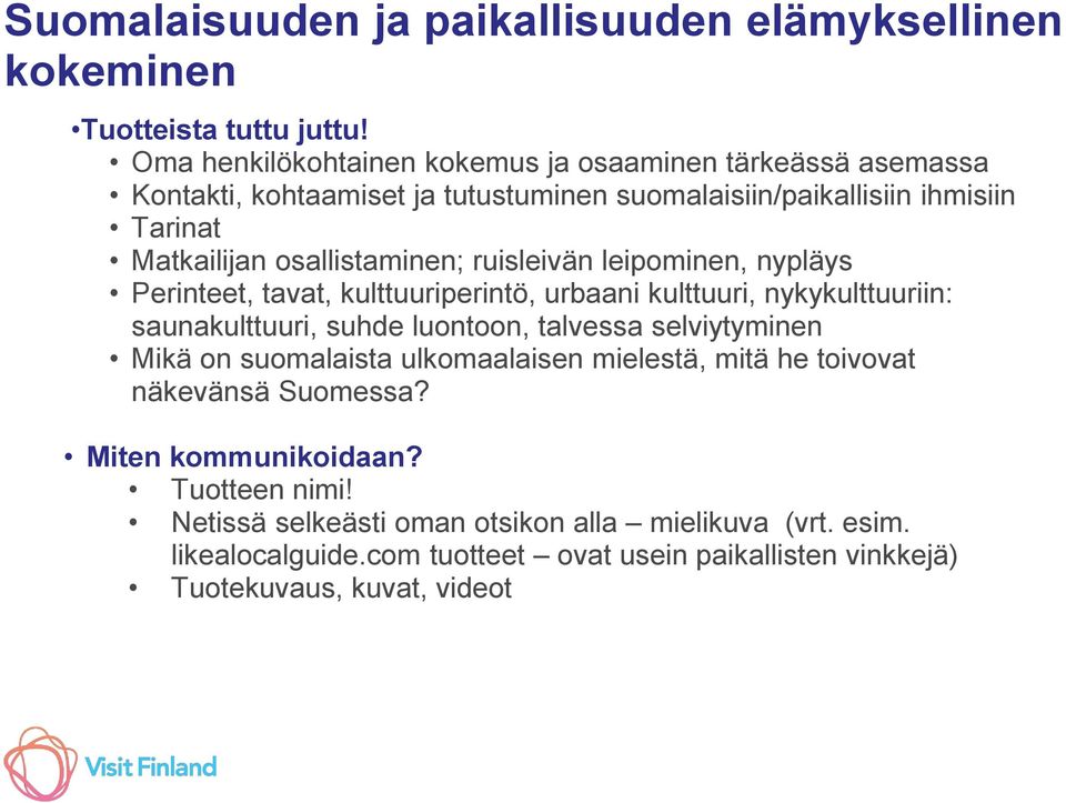 osallistaminen; ruisleivän leipominen, nypläys Perinteet, tavat, kulttuuriperintö, urbaani kulttuuri, nykykulttuuriin: saunakulttuuri, suhde luontoon, talvessa