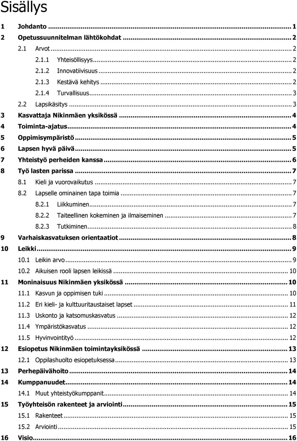 1 Kieli ja vuorovaikutus... 7 8.2 Lapselle ominainen tapa toimia... 7 8.2.1 Liikkuminen... 7 8.2.2 Taiteellinen kokeminen ja ilmaiseminen... 7 8.2.3 Tutkiminen... 8 9 Varhaiskasvatuksen orientaatiot.