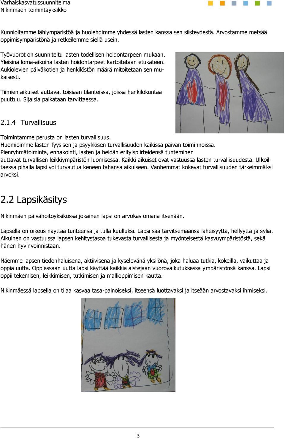 Aukiolevien päiväkotien ja henkilöstön määrä mitoitetaan sen mukaisesti. Tiimien aikuiset auttavat toisiaan tilanteissa, joissa henkilökuntaa puuttuu. Sijaisia palkataan tarvittaessa. 2.1.