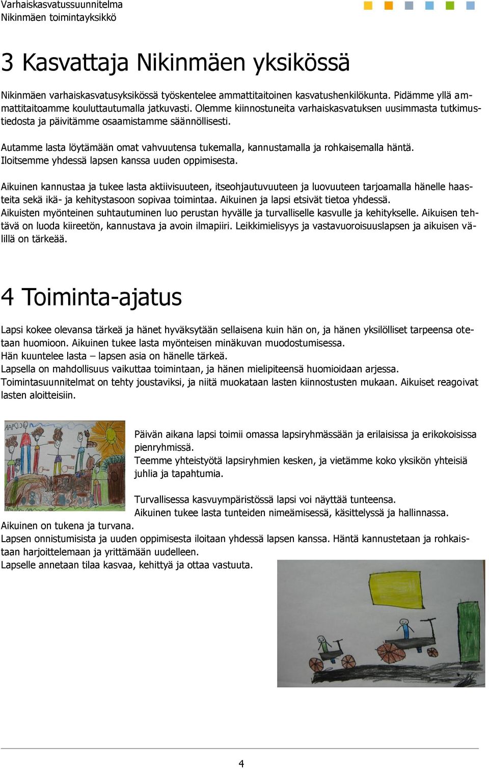 Autamme lasta löytämään omat vahvuutensa tukemalla, kannustamalla ja rohkaisemalla häntä. Iloitsemme yhdessä lapsen kanssa uuden oppimisesta.