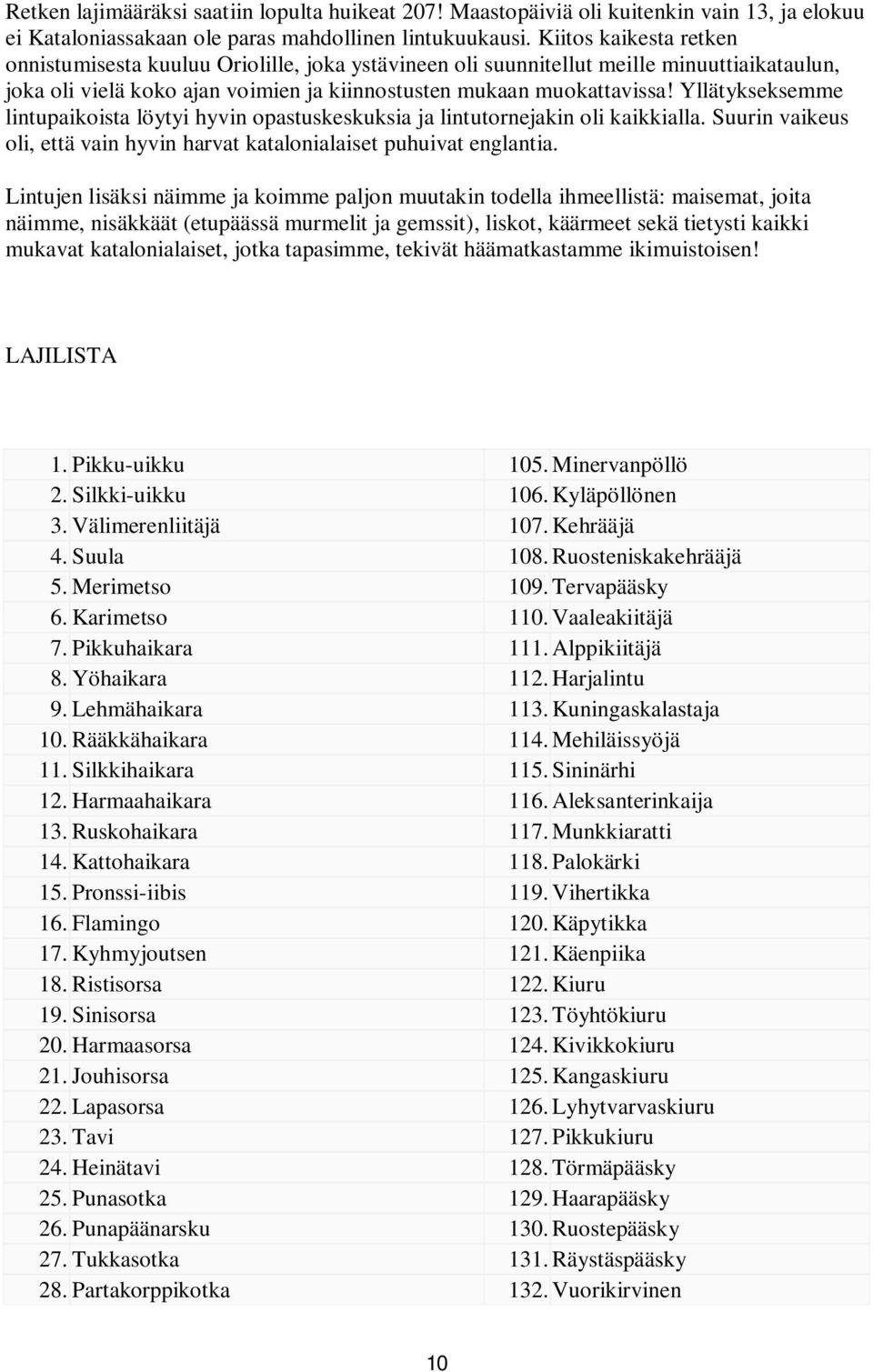 Yllätykseksemme lintupaikoista löytyi hyvin opastuskeskuksia ja lintutornejakin oli kaikkialla. Suurin vaikeus oli, että vain hyvin harvat katalonialaiset puhuivat englantia.
