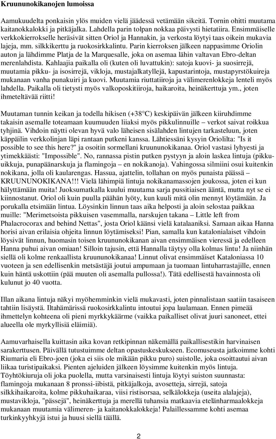 Parin kierroksen jälkeen nappasimme Oriolin auton ja lähdimme Platja de la Marquesalle, joka on asemaa lähin valtavan Ebro-deltan merenlahdista.