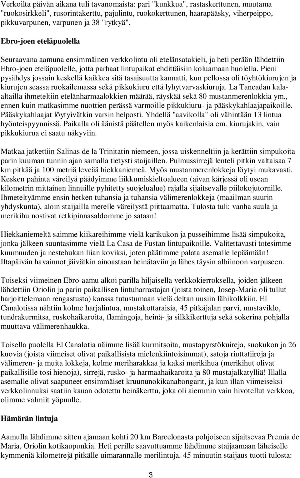 Ebro-joen eteläpuolella Seuraavana aamuna ensimmäinen verkkolintu oli etelänsatakieli, ja heti perään lähdettiin Ebro-joen eteläpuolelle, jotta parhaat lintupaikat ehdittäisiin koluamaan huolella.