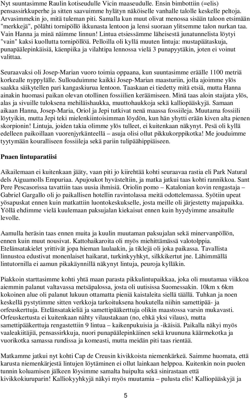 Vain Hanna ja minä näimme linnun! Lintua etsiessämme läheisestä junatunnelista löytyi "vain" kaksi kuollutta tornipöllöä.