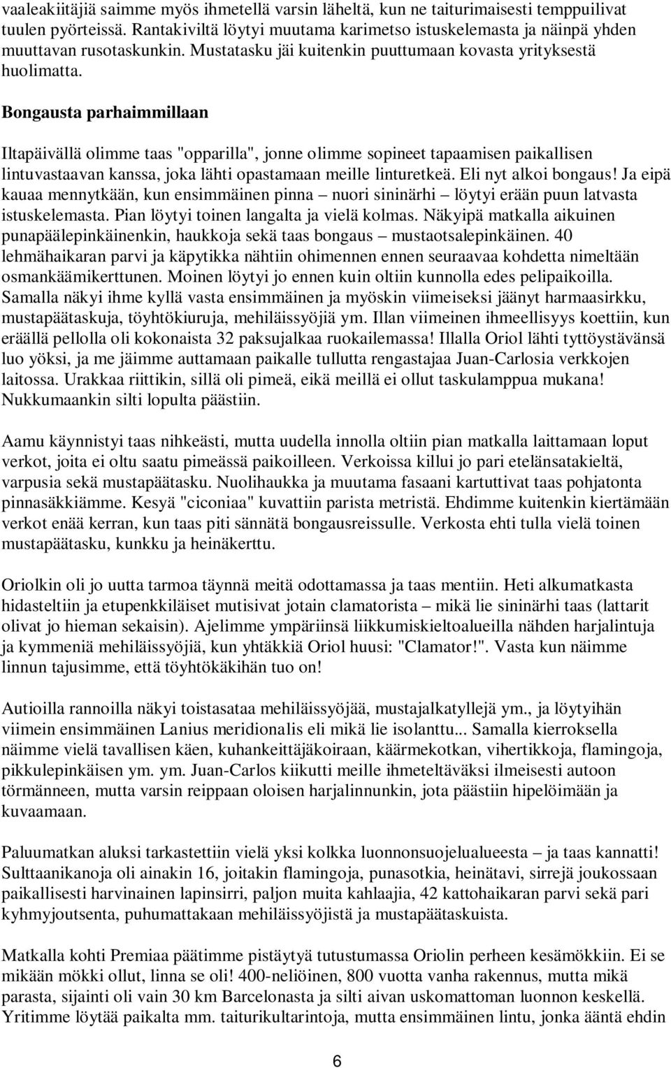 Bongausta parhaimmillaan Iltapäivällä olimme taas "opparilla", jonne olimme sopineet tapaamisen paikallisen lintuvastaavan kanssa, joka lähti opastamaan meille linturetkeä. Eli nyt alkoi bongaus!
