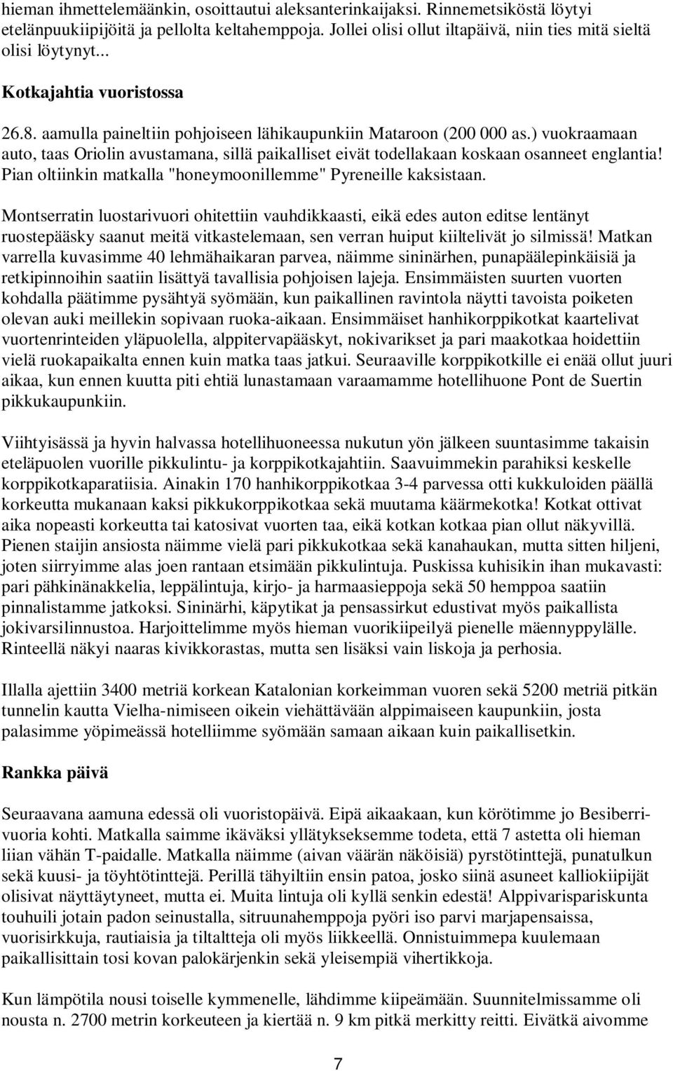 ) vuokraamaan auto, taas Oriolin avustamana, sillä paikalliset eivät todellakaan koskaan osanneet englantia! Pian oltiinkin matkalla "honeymoonillemme" Pyreneille kaksistaan.
