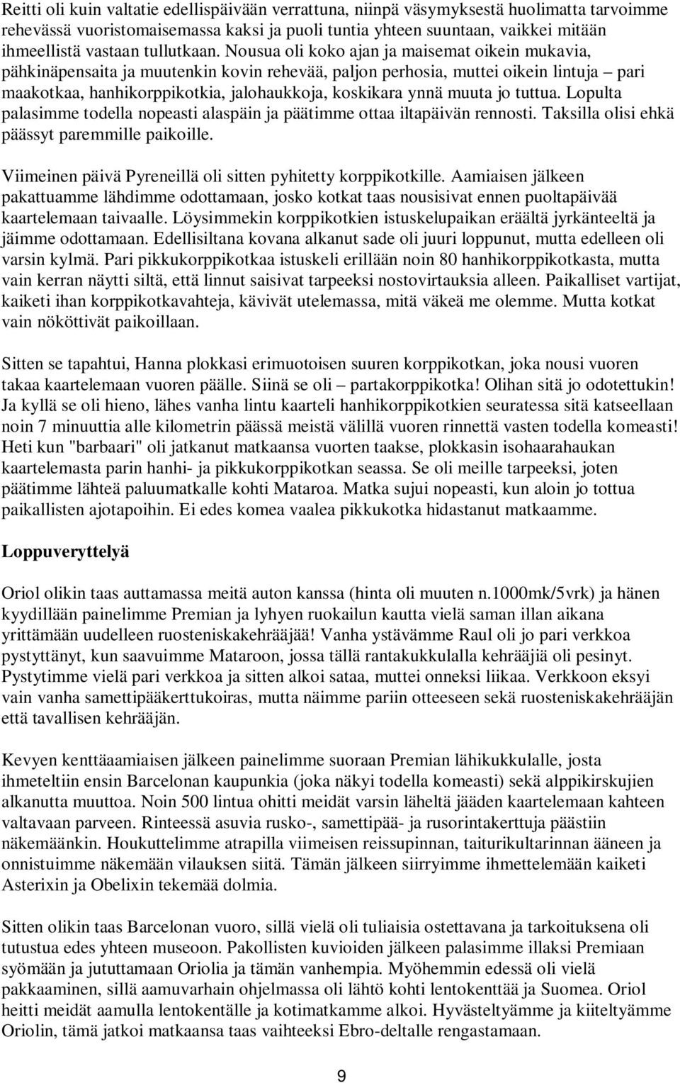 Nousua oli koko ajan ja maisemat oikein mukavia, pähkinäpensaita ja muutenkin kovin rehevää, paljon perhosia, muttei oikein lintuja pari maakotkaa, hanhikorppikotkia, jalohaukkoja, koskikara ynnä