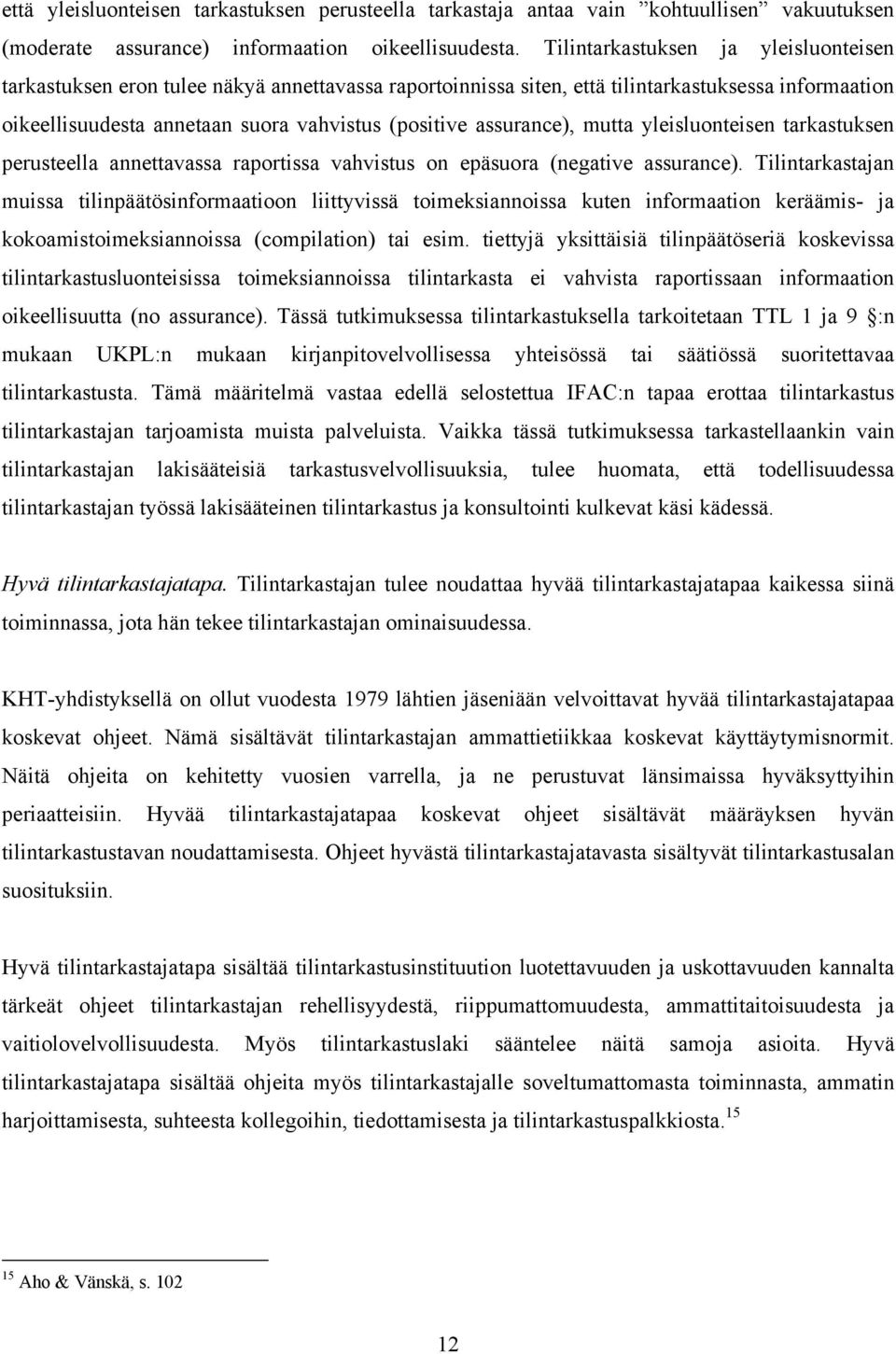 assurance), mutta yleisluonteisen tarkastuksen perusteella annettavassa raportissa vahvistus on epäsuora (negative assurance).