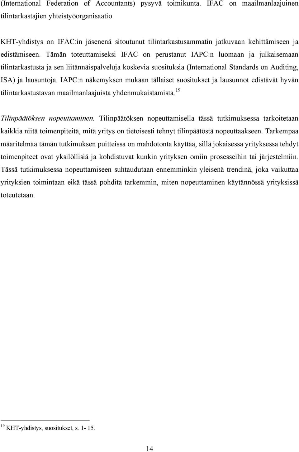 Tämän toteuttamiseksi IFAC on perustanut IAPC:n luomaan ja julkaisemaan tilintarkastusta ja sen liitännäispalveluja koskevia suosituksia (International Standards on Auditing, ISA) ja lausuntoja.