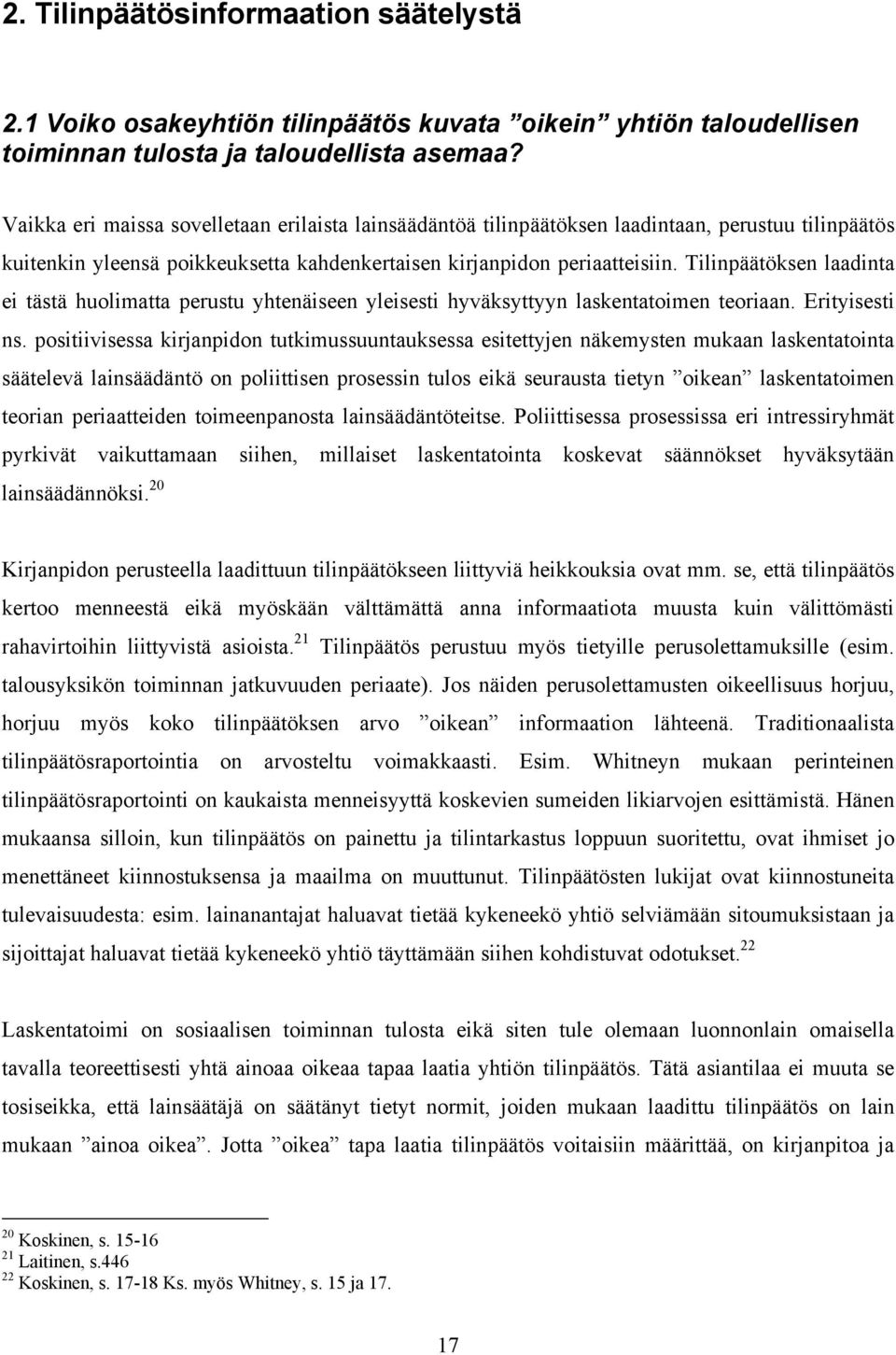 Tilinpäätöksen laadinta ei tästä huolimatta perustu yhtenäiseen yleisesti hyväksyttyyn laskentatoimen teoriaan. Erityisesti ns.