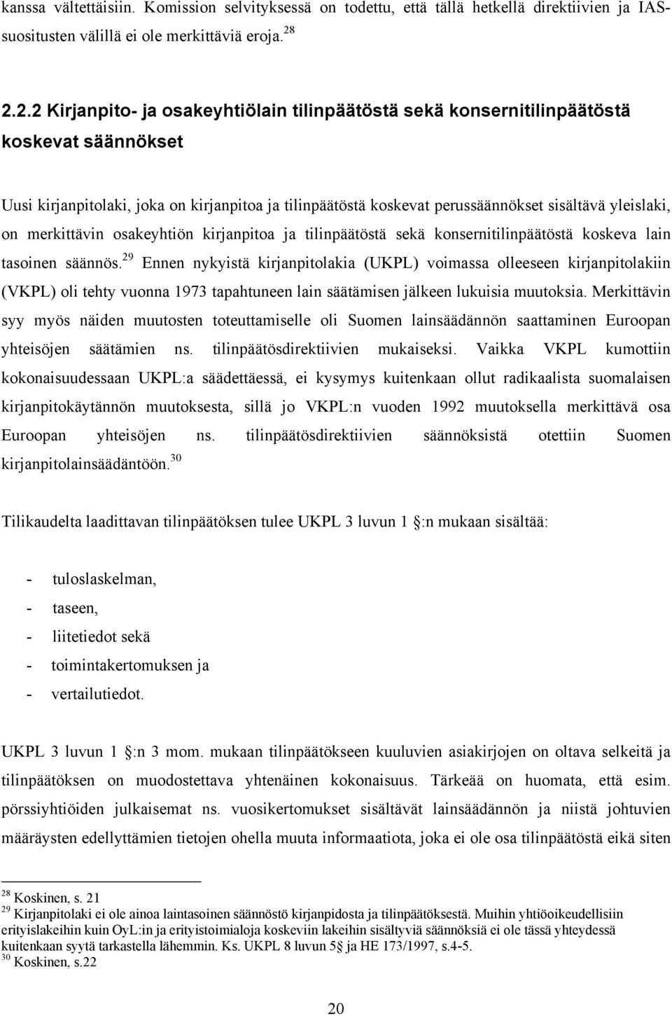 yleislaki, on merkittävin osakeyhtiön kirjanpitoa ja tilinpäätöstä sekä konsernitilinpäätöstä koskeva lain tasoinen säännös.