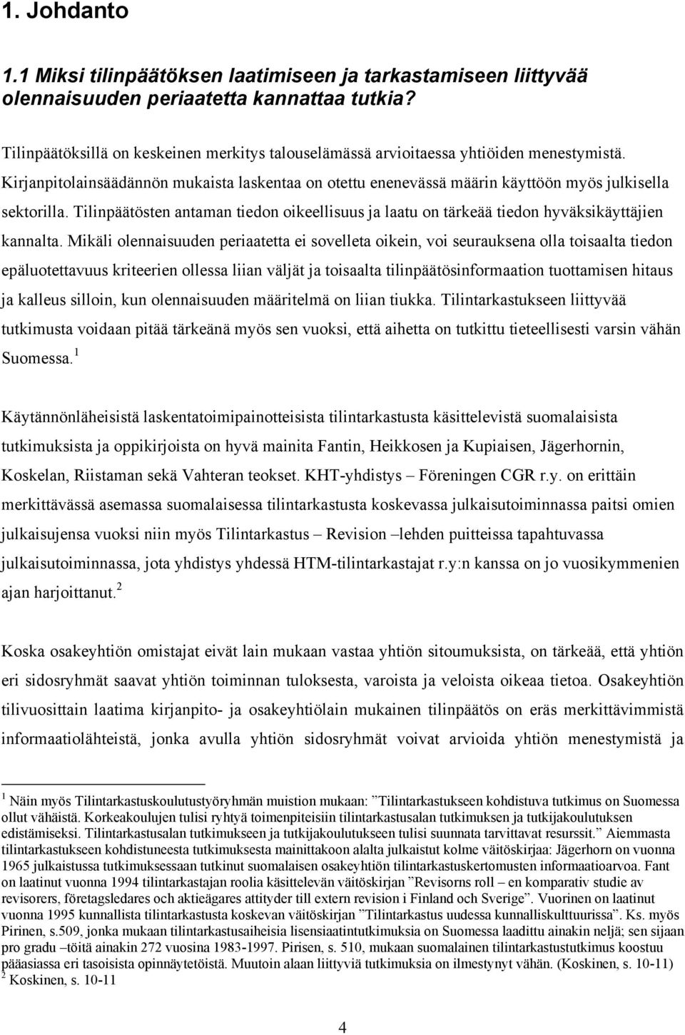 Tilinpäätösten antaman tiedon oikeellisuus ja laatu on tärkeää tiedon hyväksikäyttäjien kannalta.