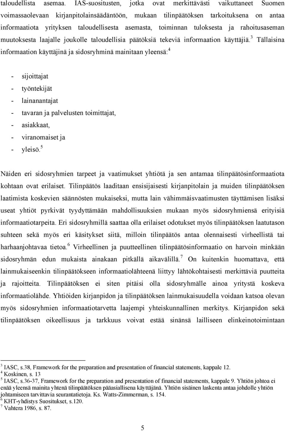 toiminnan tuloksesta ja rahoitusaseman muutoksesta laajalle joukolle taloudellisia päätöksiä tekeviä informaation käyttäjiä.