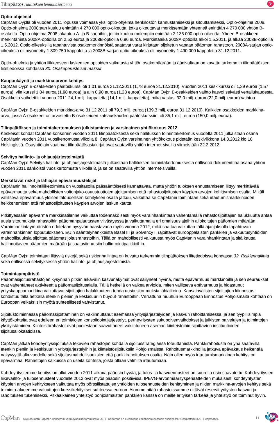 Optio-ohjelma 2008 jakautuu A- ja B-sarjoihin, joihin kuuluu molempiin enintään 2 135 000 optio-oikeutta. Yhden B-osakkeen merkintähinta 2008A-optioilla on 2,53 euroa ja 2008B-optioilla 0,96 euroa.