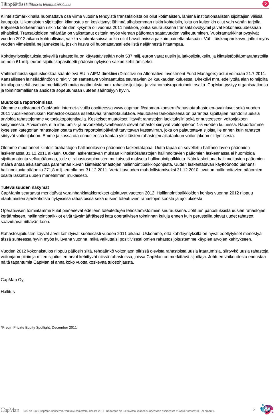 Erityisesti korkeamman riskin kohteiden kysyntä oli vuonna 2011 heikkoa, jonka seurauksena transaktiovolyymit jäivät kokonaisuudessaan alhaisiksi.