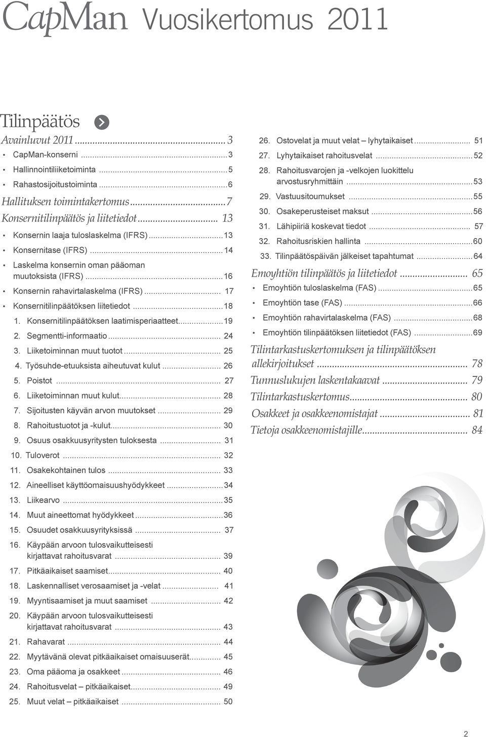 .. 17 Konsernitilinpäätöksen liitetiedot...18 1. Konsernitilinpäätöksen laatimisperiaatteet...19 2. Segmentti-informaatio... 24 3. Liiketoiminnan muut tuotot... 25 4.