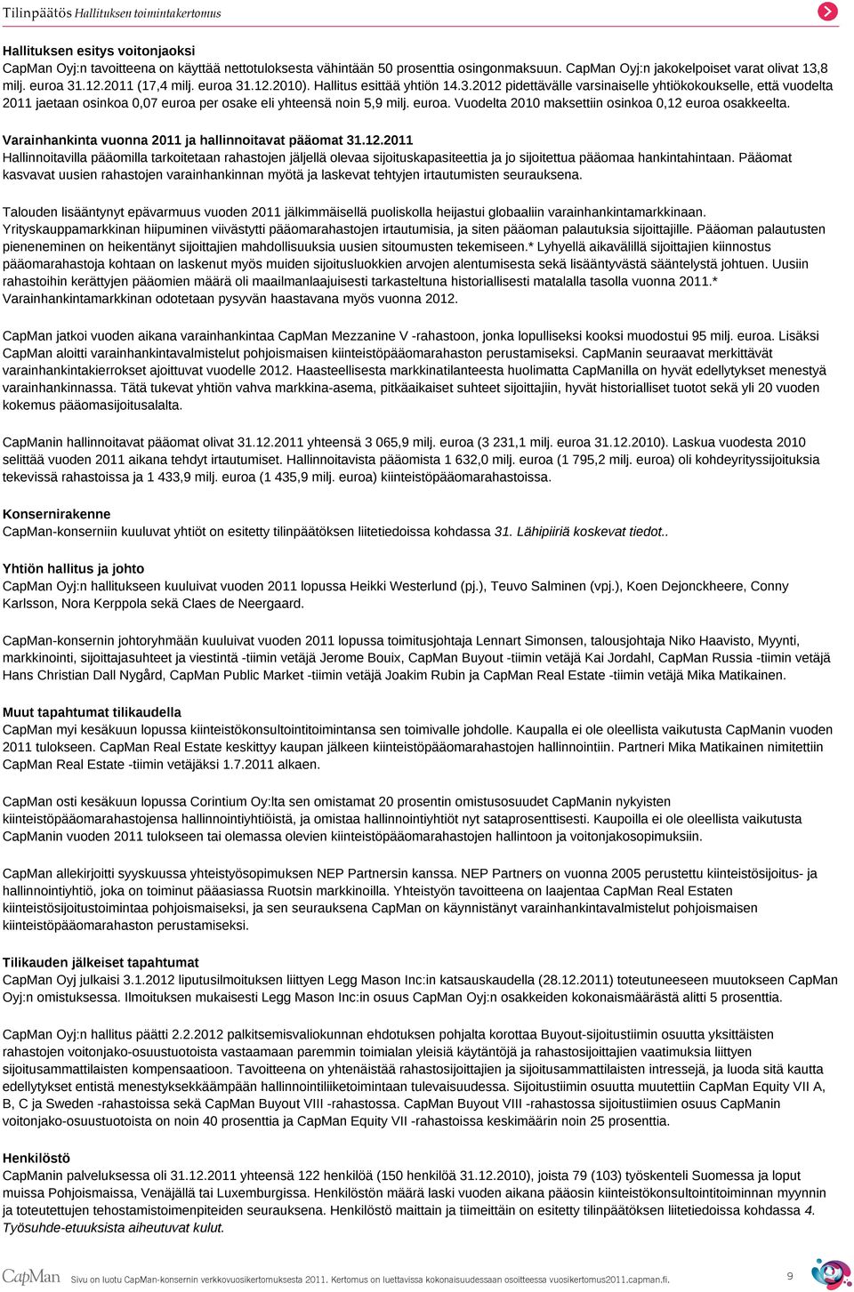 euroa. Vuodelta 2010 maksettiin osinkoa 0,12 euroa osakkeelta. Varainhankinta vuonna 2011 ja hallinnoitavat pääomat 31.12.2011 Hallinnoitavilla pääomilla tarkoitetaan rahastojen jäljellä olevaa sijoituskapasiteettia ja jo sijoitettua pääomaa hankintahintaan.