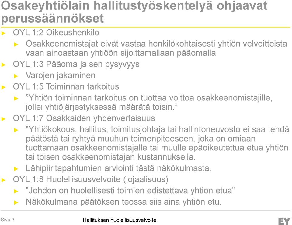 OYL 1:7 Osakkaiden yhdenvertaisuus Yhtiökokous, hallitus, toimitusjohtaja tai hallintoneuvosto ei saa tehdä päätöstä tai ryhtyä muuhun toimenpiteeseen, joka on omiaan tuottamaan osakkeenomistajalle