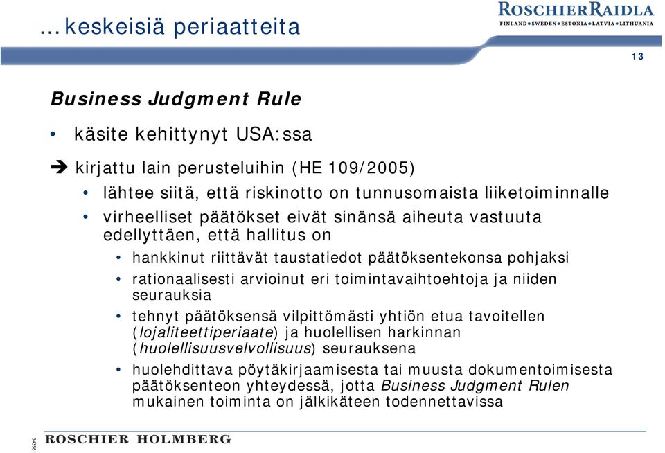 arvioinut eri toimintavaihtoehtoja ja niiden seurauksia tehnyt päätöksensä vilpittömästi yhtiön etua tavoitellen (lojaliteettiperiaate) ja huolellisen harkinnan