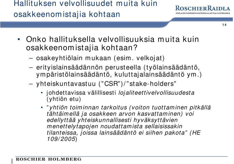 ) yhteiskuntavastuu ( CSR )/ stake-holders johdettavissa välillisesti lojaliteettivelvollisuudesta (yhtiön etu) yhtiön toiminnan tarkoitus (voiton tuottaminen