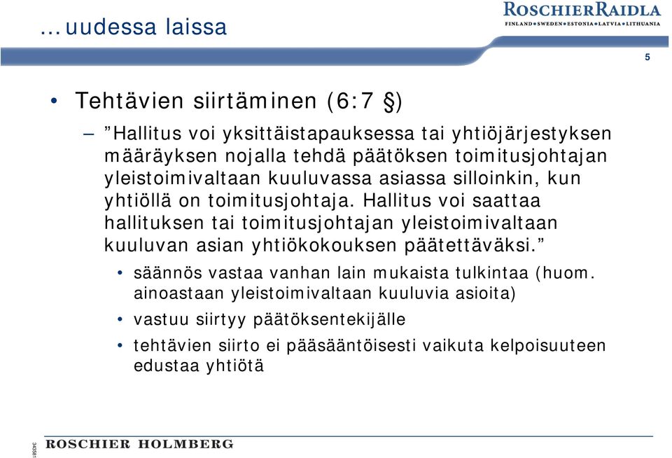 Hallitus voi saattaa hallituksen tai toimitusjohtajan yleistoimivaltaan kuuluvan asian yhtiökokouksen päätettäväksi.