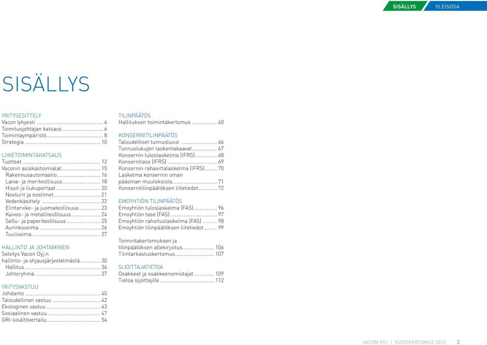 .. 23 Kaivos- ja metalliteollisuus... 24 Sellu- ja paperiteollisuus... 25 Aurinkovoima... 26 Tuulivoima... 27 HALLINTO JA JOHTAMINEN Selvitys Vacon Oyj:n hallinto- ja ohjausjärjestelmästä.