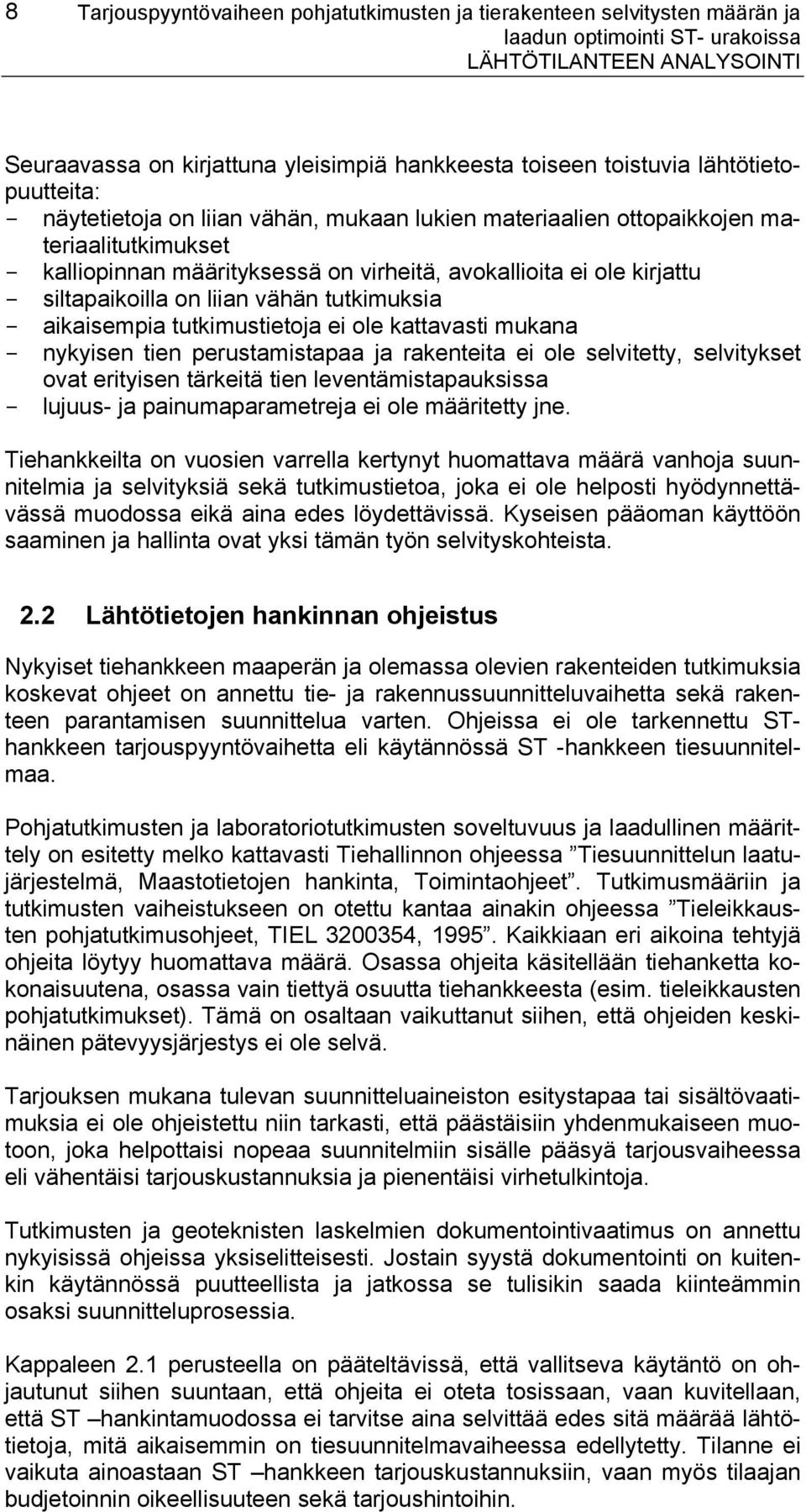 tutkimuksia - aikaisempia tutkimustietoja ei ole kattavasti mukana - nykyisen tien perustamistapaa ja rakenteita ei ole selvitetty, selvitykset ovat erityisen tärkeitä tien leventämistapauksissa -