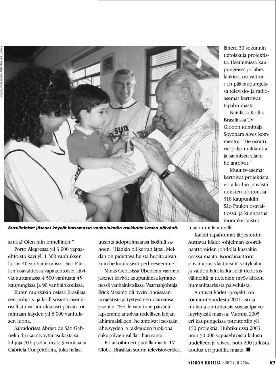 Kuten muissakin osissa Brasiliaa sen pohjois- ja koillisosissa jäsenet osallistuivat innokkaasti päivän toimintaan käyden yli 8 000 vanhuksen luona.