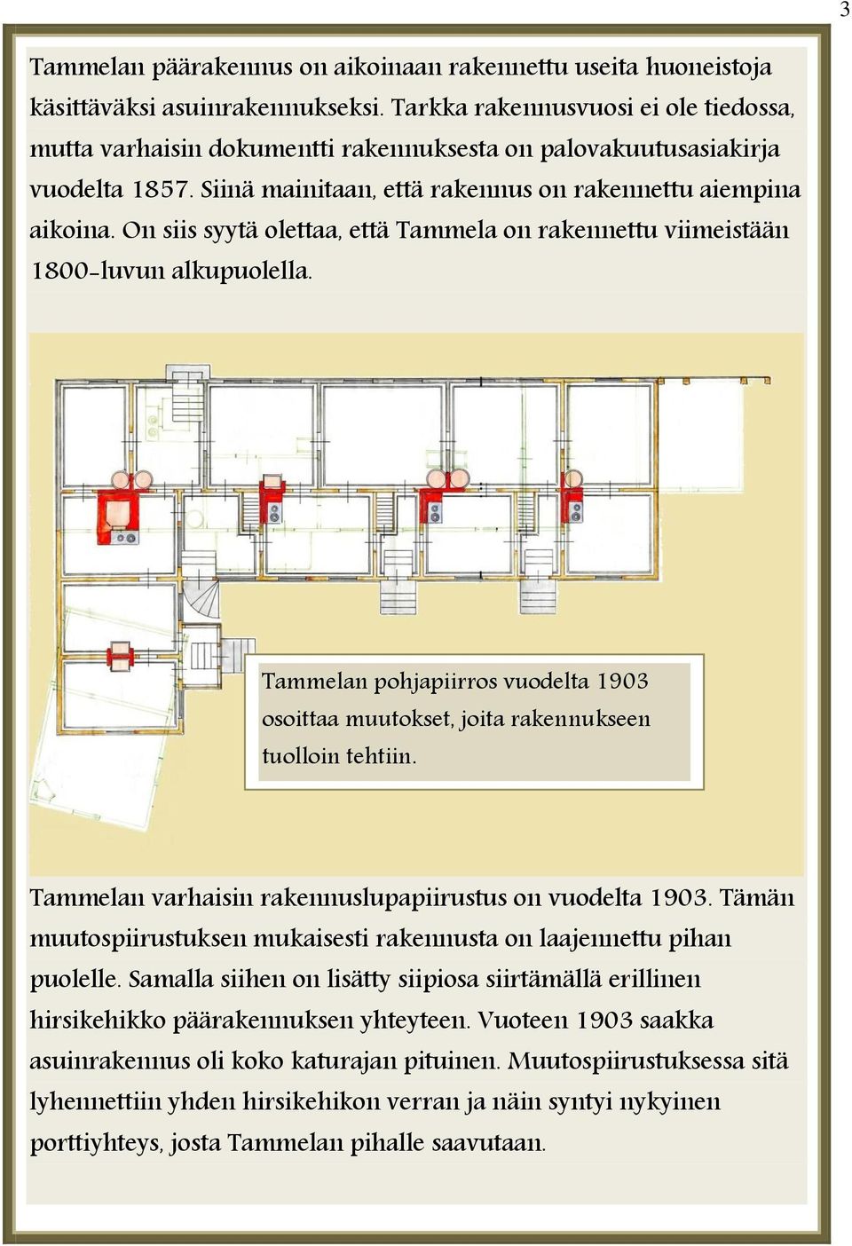 On siis syytä olettaa, että Tammela on rakennettu viimeistään 1800-luvun alkupuolella. Tammelan pohjapiirros vuodelta 1903 osoittaa muutokset, joita rakennukseen tuolloin tehtiin.