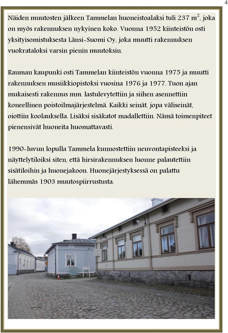 Rauman kaupunki osti Tammelan kiinteistön vuonna 1975 ja muutti rakennuksen musiikkiopistoksi vuosina 1976 ja 1977. Tuon ajan mukaisesti rakennus mm.