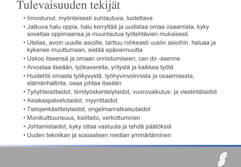 työkavereita, yritystä ja kaikkea työtä Huolehtii omasta työkyvystä, työhyvinvoinnista ja osaamisesta, elämänhallinta, osaa johtaa itseään Työyhteisötaidot, tiimityöskentelytaidot, vuorovaikutus- ja