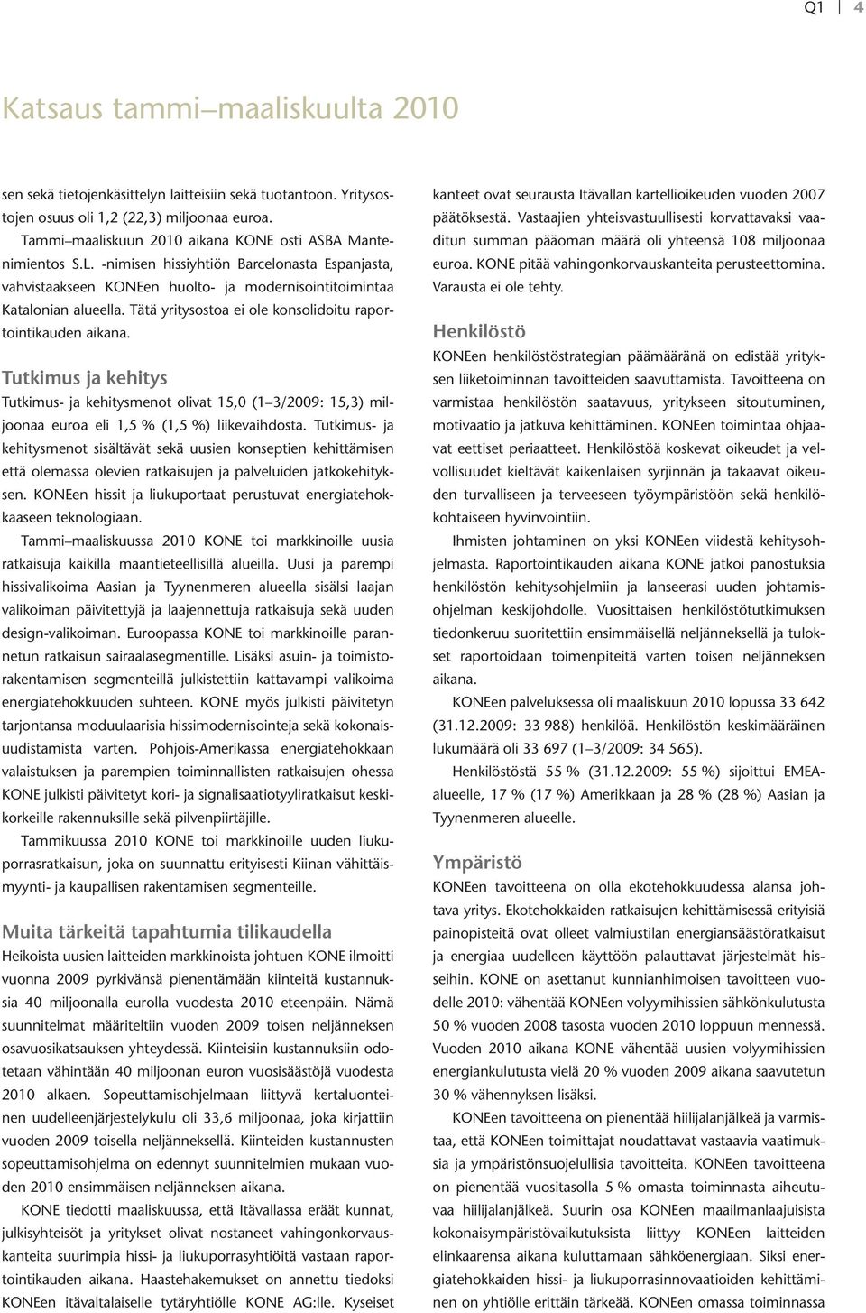 Tätä yritysostoa ei ole konsolidoitu raportointikauden aikana. Tutkimus ja kehitys Tutkimus- ja kehitysmenot olivat 15,0 (1 3/2009: 15,3) miljoonaa euroa eli 1,5 % (1,5 %) liikevaihdosta.