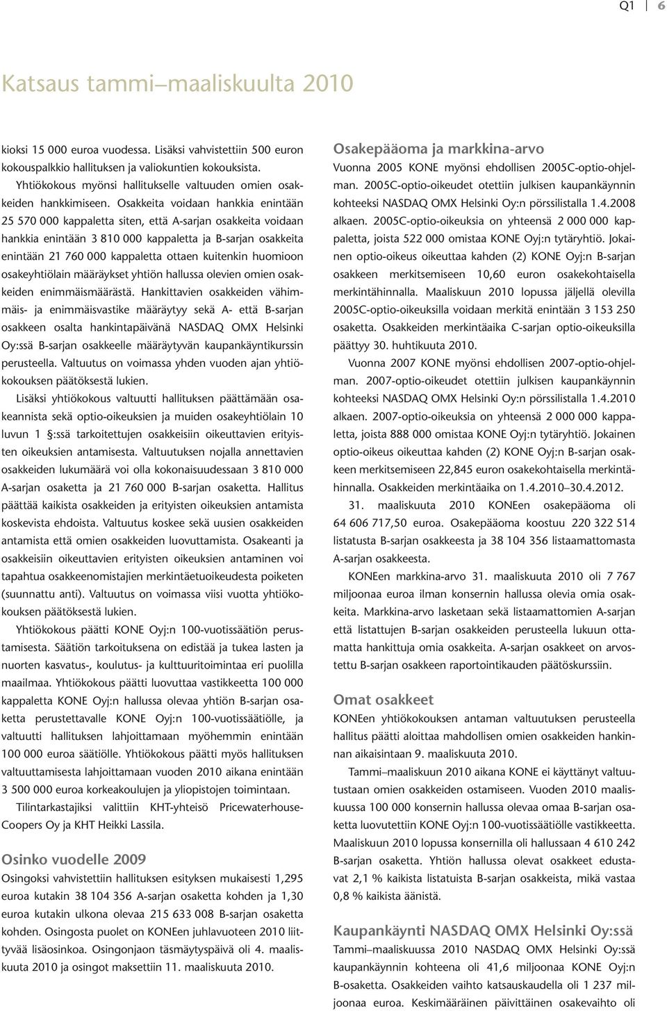 Osakkeita voidaan hankkia enintään 25 570 000 kappaletta siten, että A-sarjan osakkeita voidaan hankkia enintään 3 810 000 kappaletta ja B-sarjan osakkeita enintään 21 760 000 kappaletta ottaen