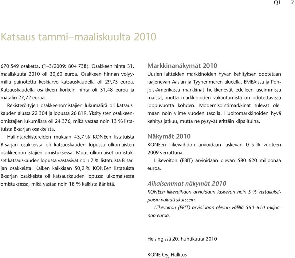 Rekisteröityjen osakkeenomistajien lukumäärä oli katsauskauden alussa 22 304 ja lopussa 26 819.