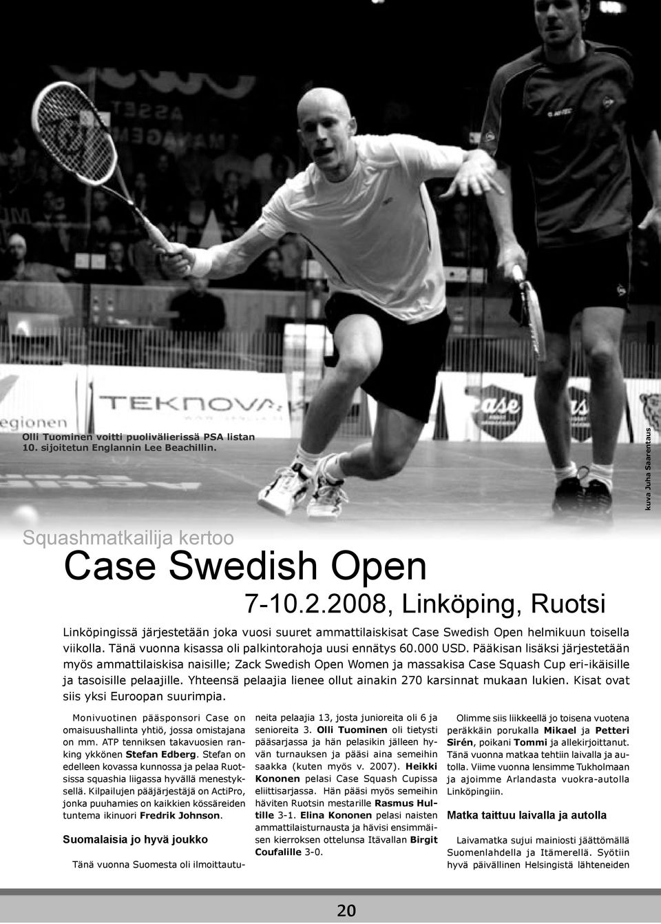 Pääkisan lisäksi järjestetään myös ammattilaiskisa naisille; Zack Swedish Open Women ja massakisa Case Squash Cup eri-ikäisille ja tasoisille pelaajille.