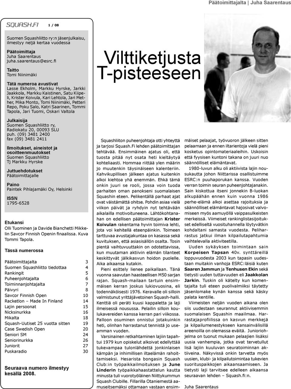 Petteri Repo, Poku Salo, Katri Saarinen, Tommi Tapola, Jari Tuomi, Oskari Valtola Vilttiketjusta T-pisteeseen Julkaisija Suomen Squashliitto ry, Radiokatu 20, 00093 SLU puh.