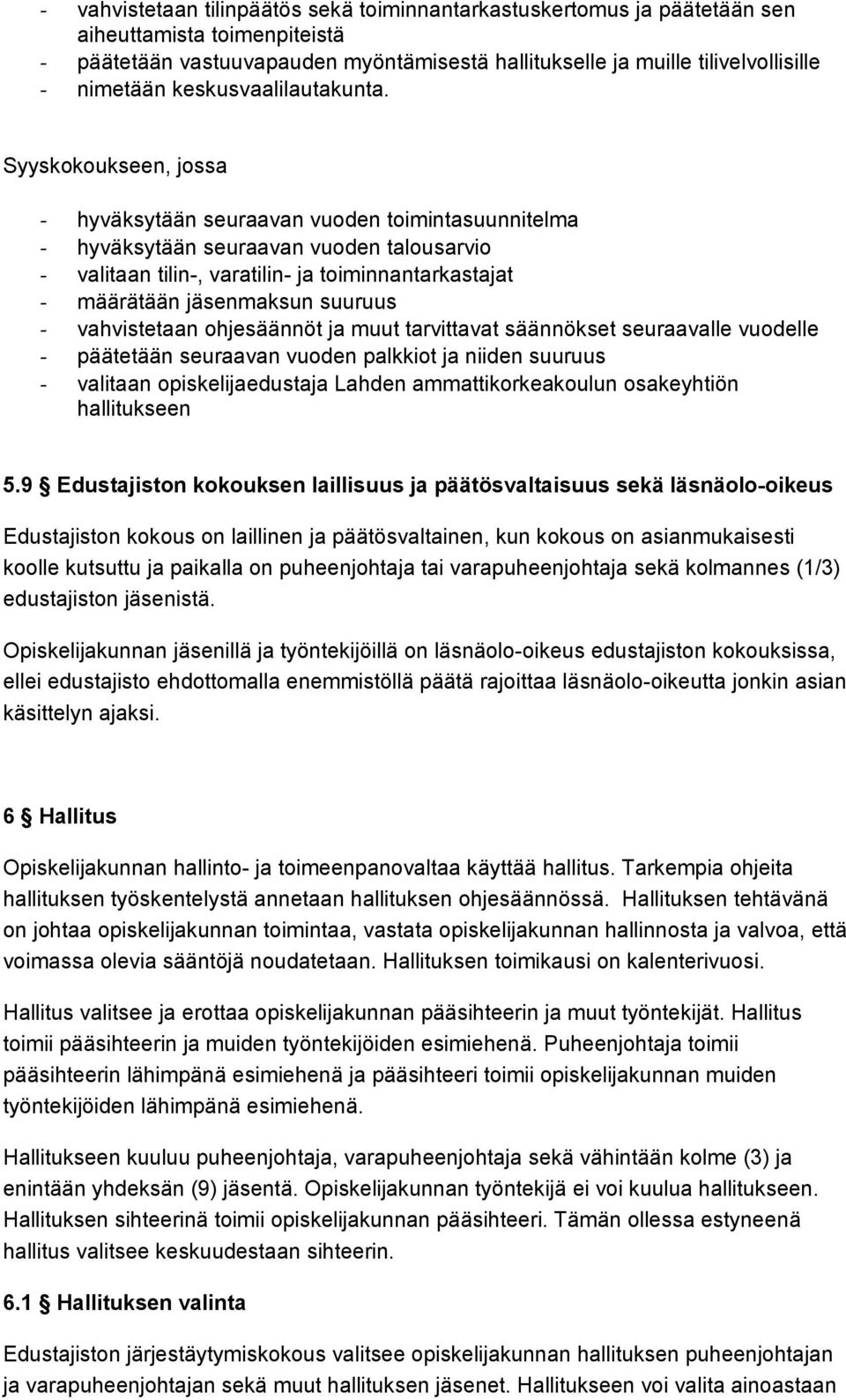 Syyskokoukseen, jossa - hyväksytään seuraavan vuoden toimintasuunnitelma - hyväksytään seuraavan vuoden talousarvio - valitaan tilin-, varatilin- ja toiminnantarkastajat - määrätään jäsenmaksun