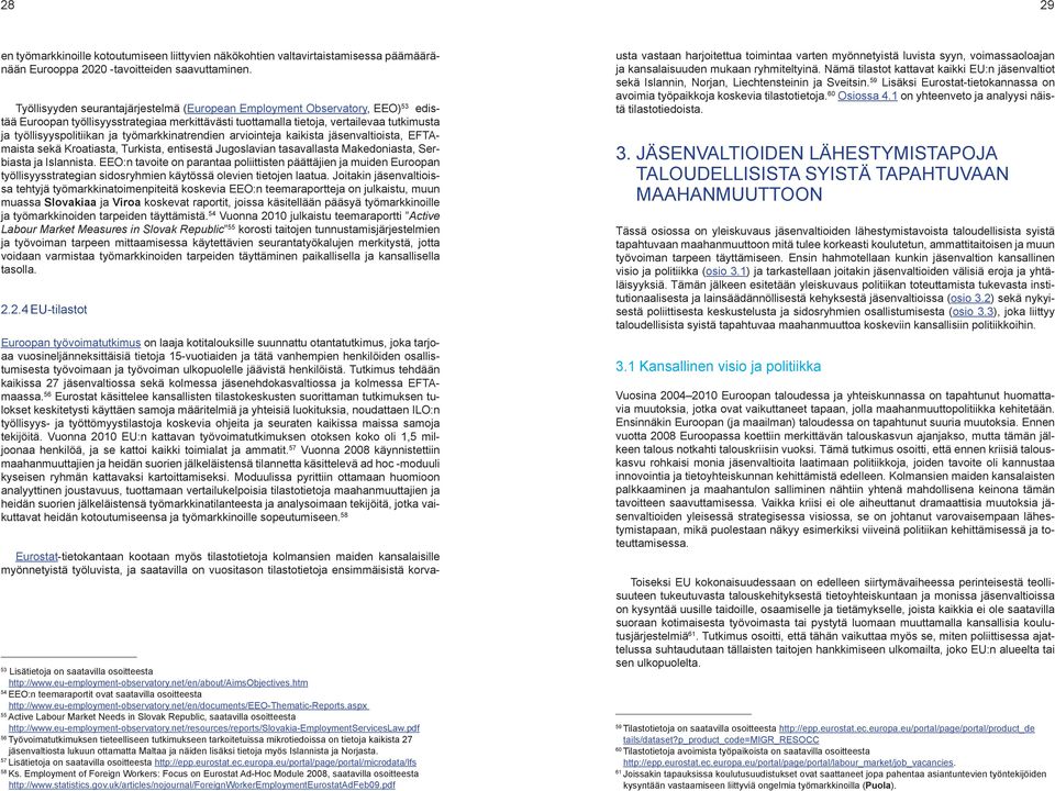 työmarkkinatrendien arviointeja kaikista jäsenvaltioista, EFTAmaista sekä Kroatiasta, Turkista, entisestä Jugoslavian tasavallasta Makedoniasta, Serbiasta ja Islannista.