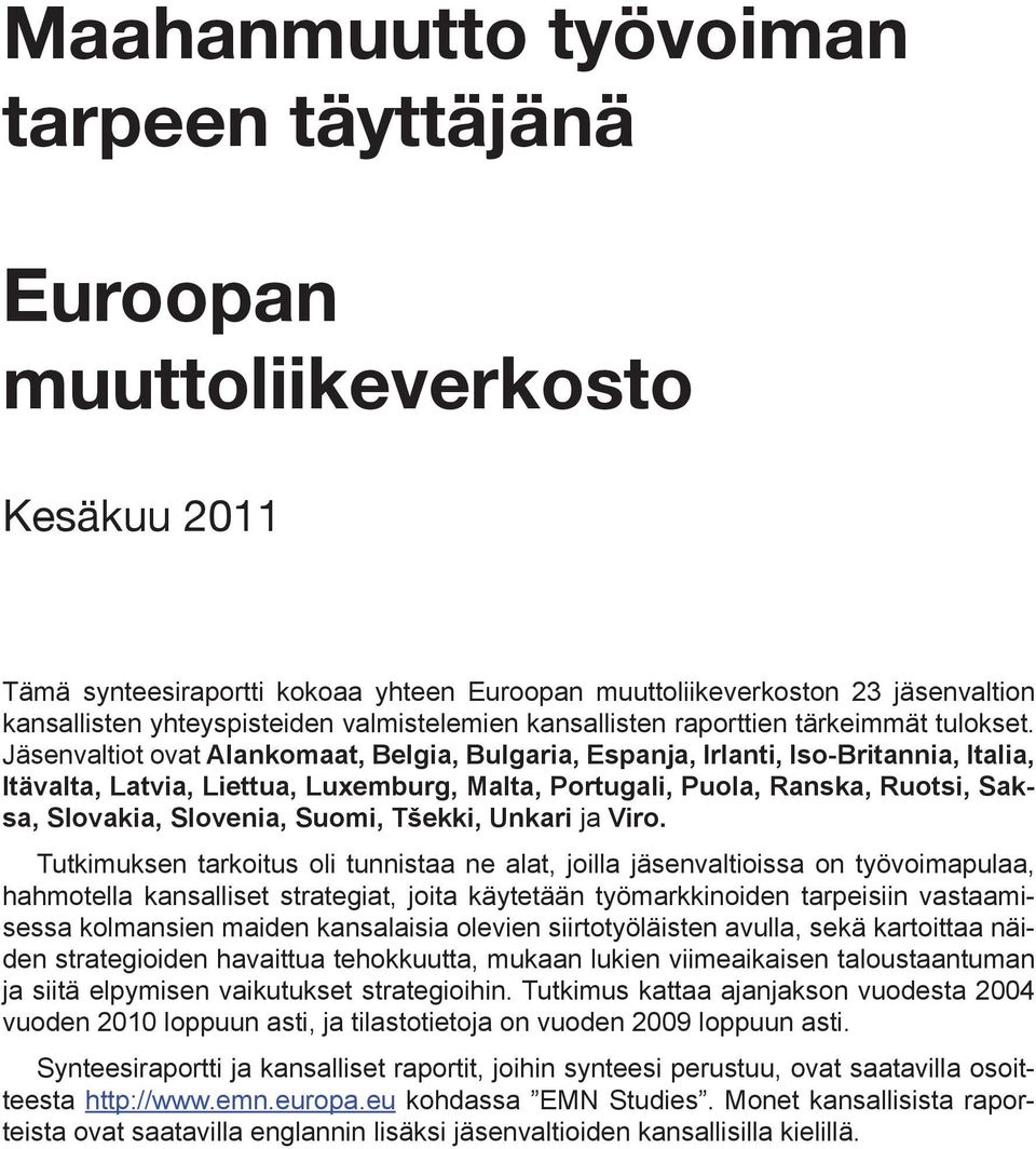 Jäsenvaltiot ovat Alankomaat, Belgia, Bulgaria, Espanja, Irlanti, Iso-Britannia, Italia, Itävalta, Latvia, Liettua, Luxemburg, Malta, Portugali, Puola, Ranska, Ruotsi, Saksa, Slovakia, Slovenia,