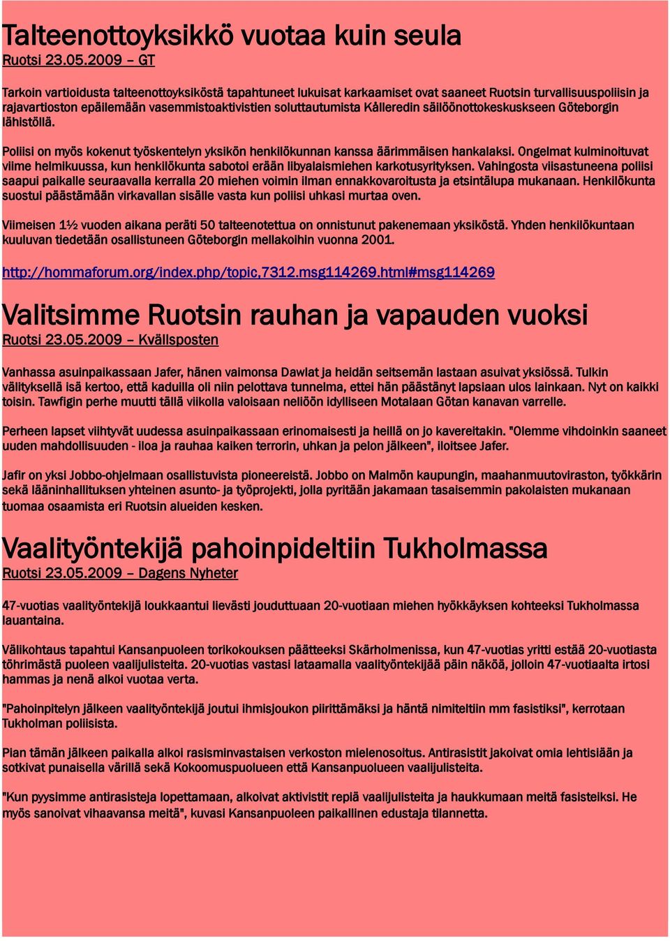 Kålleredin säilöönottokeskuskseen Göteborgin lähistöllä. Poliisi on myös kokenut työskentelyn yksikön henkilökunnan kanssa äärimmäisen hankalaksi.