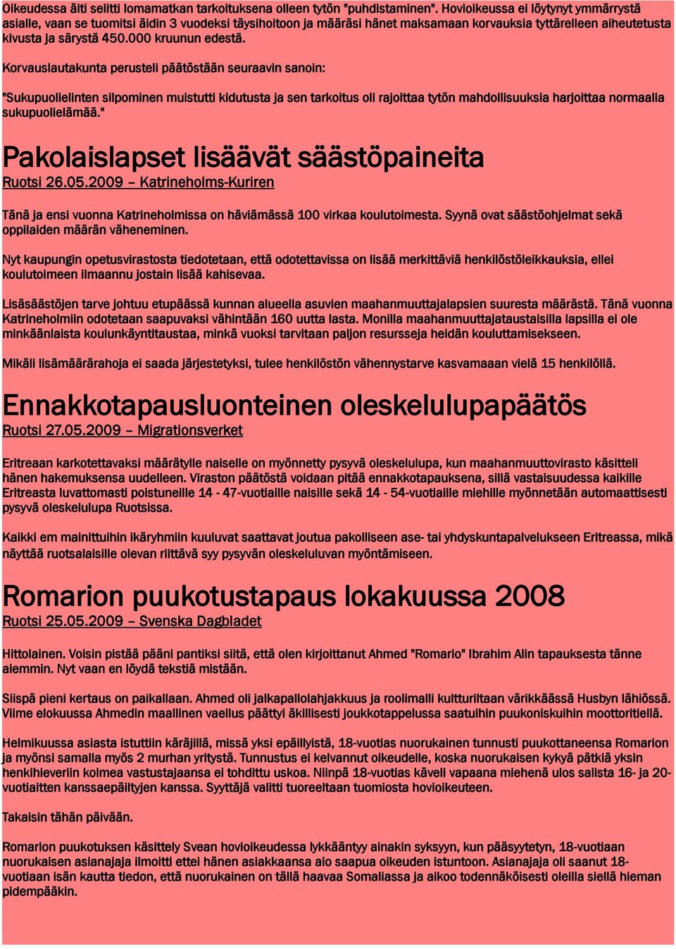 Korvauslautakunta perusteli päätöstään seuraavin sanoin: "Sukupuolielinten silpominen muistutti kidutusta ja sen tarkoitus oli rajoittaa tytön mahdollisuuksia harjoittaa normaalia sukupuolielämää.