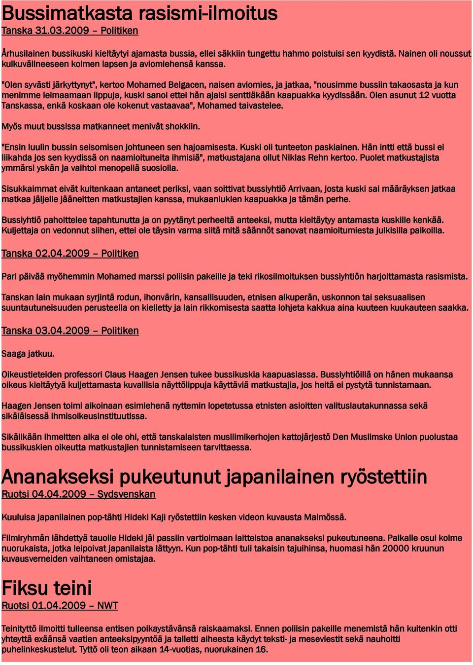 "Olen syvästi järkyttynyt", kertoo Mohamed Belgacen, naisen aviomies, ja jatkaa, "nousimme bussiin takaosasta ja kun menimme leimaamaan lippuja, kuski sanoi ettei hän ajaisi senttiäkään kaapuakka