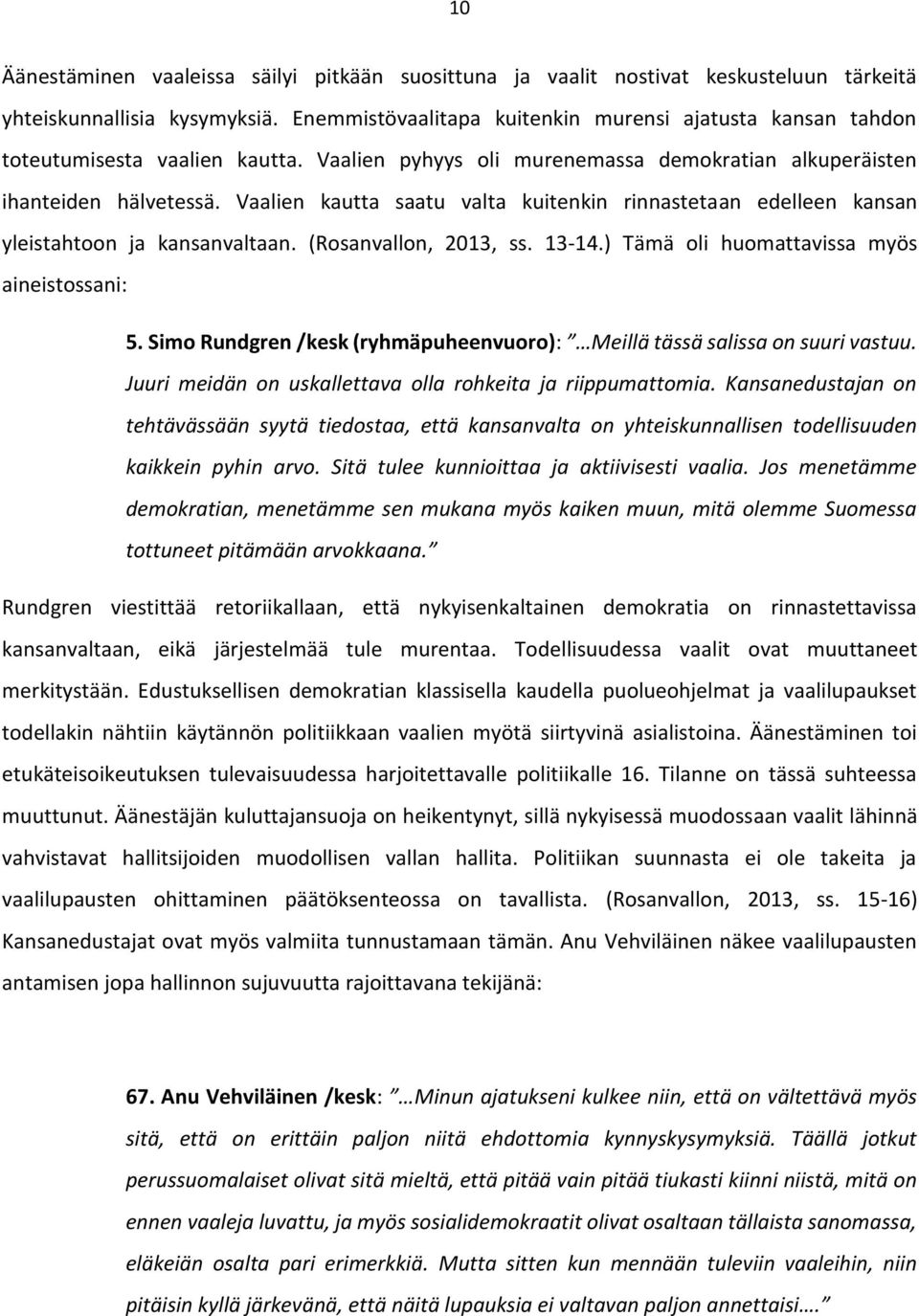 Vaalien kautta saatu valta kuitenkin rinnastetaan edelleen kansan yleistahtoon ja kansanvaltaan. (Rosanvallon, 2013, ss. 13-14.) Tämä oli huomattavissa myös aineistossani: 5.